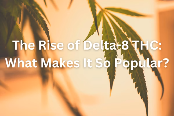 the rise of delta thc: what makes it so popular?
